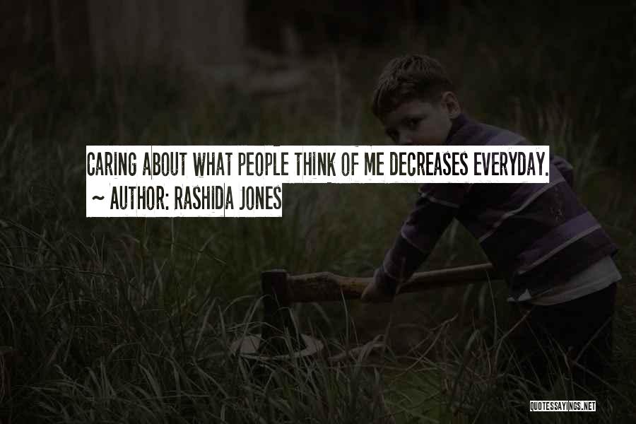 Rashida Jones Quotes: Caring About What People Think Of Me Decreases Everyday.