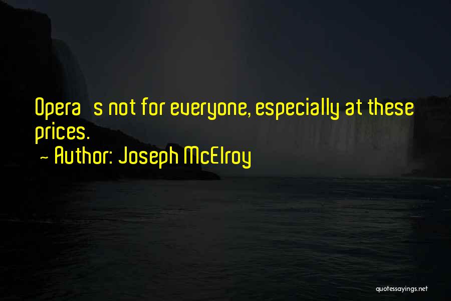 Joseph McElroy Quotes: Opera's Not For Everyone, Especially At These Prices.