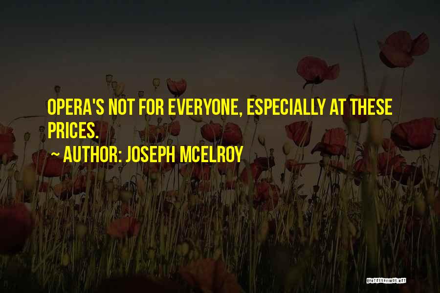 Joseph McElroy Quotes: Opera's Not For Everyone, Especially At These Prices.