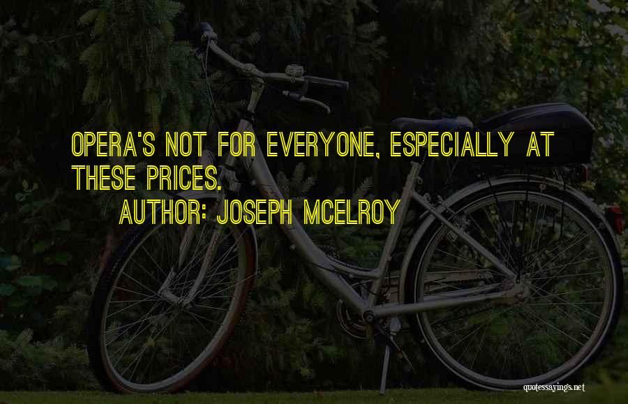 Joseph McElroy Quotes: Opera's Not For Everyone, Especially At These Prices.