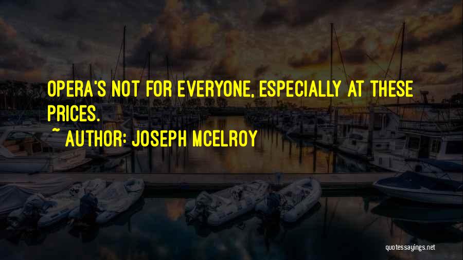 Joseph McElroy Quotes: Opera's Not For Everyone, Especially At These Prices.