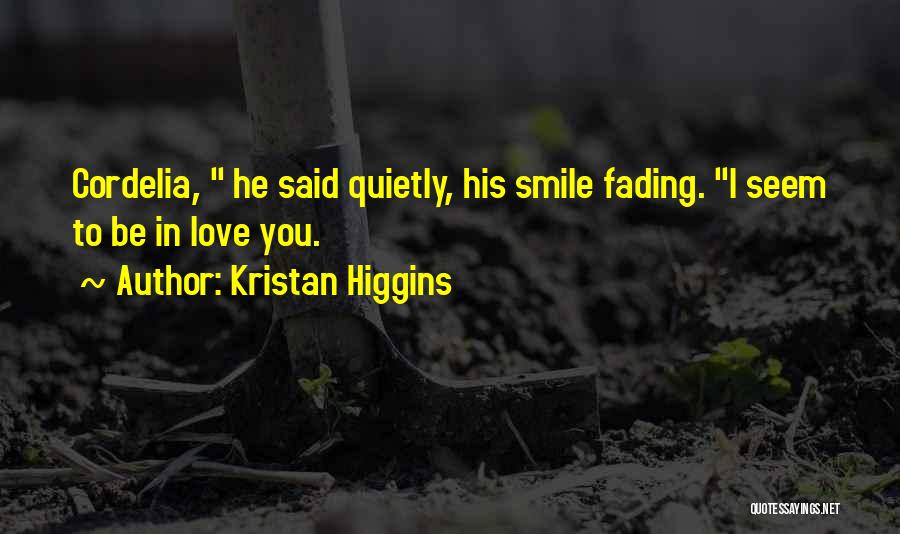 Kristan Higgins Quotes: Cordelia, He Said Quietly, His Smile Fading. I Seem To Be In Love You.