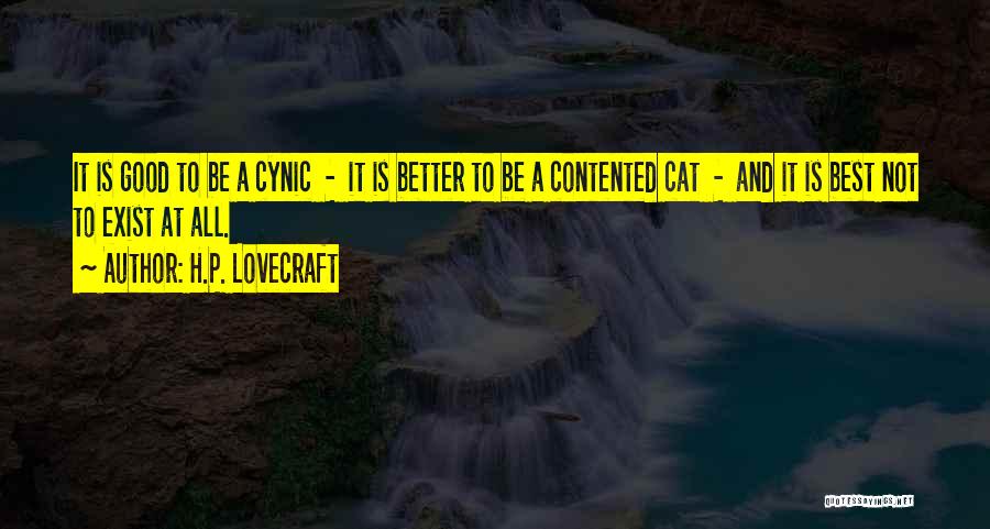 H.P. Lovecraft Quotes: It Is Good To Be A Cynic - It Is Better To Be A Contented Cat - And It Is