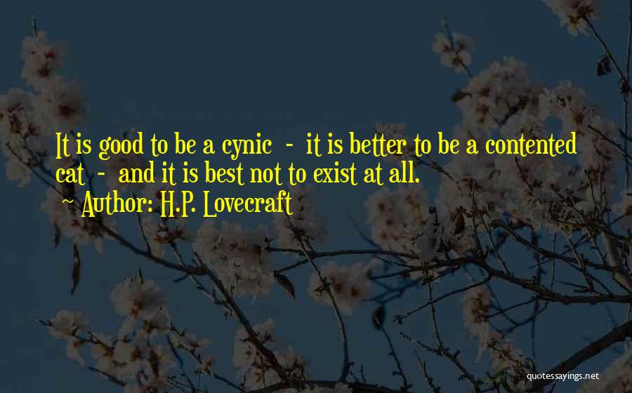 H.P. Lovecraft Quotes: It Is Good To Be A Cynic - It Is Better To Be A Contented Cat - And It Is