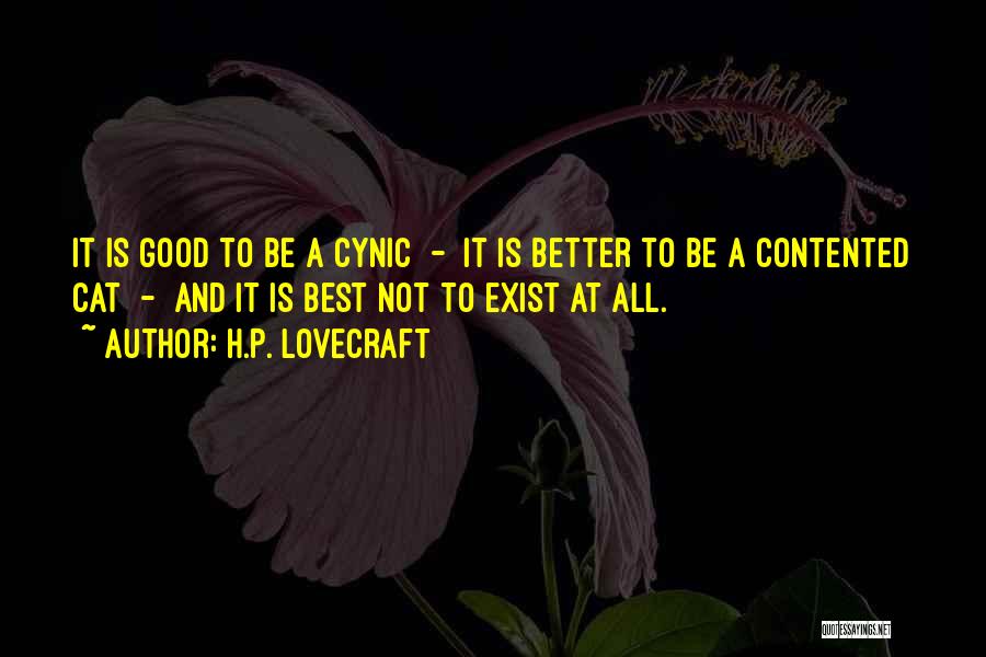 H.P. Lovecraft Quotes: It Is Good To Be A Cynic - It Is Better To Be A Contented Cat - And It Is