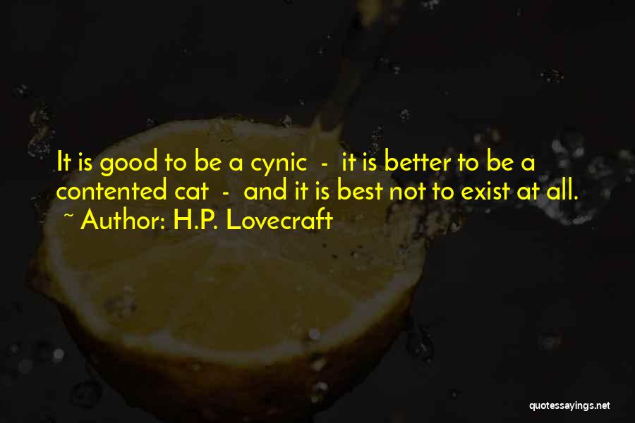 H.P. Lovecraft Quotes: It Is Good To Be A Cynic - It Is Better To Be A Contented Cat - And It Is