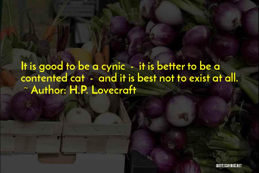 H.P. Lovecraft Quotes: It Is Good To Be A Cynic - It Is Better To Be A Contented Cat - And It Is