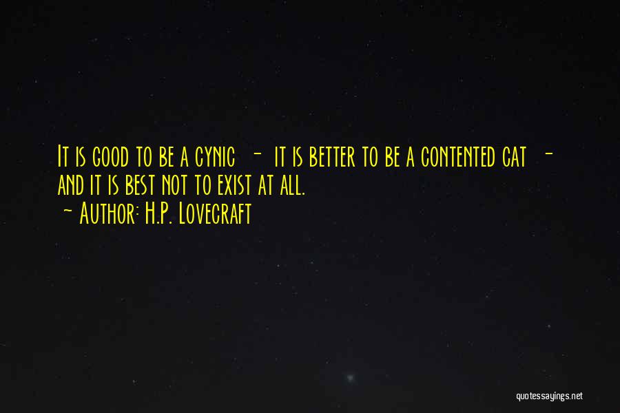 H.P. Lovecraft Quotes: It Is Good To Be A Cynic - It Is Better To Be A Contented Cat - And It Is