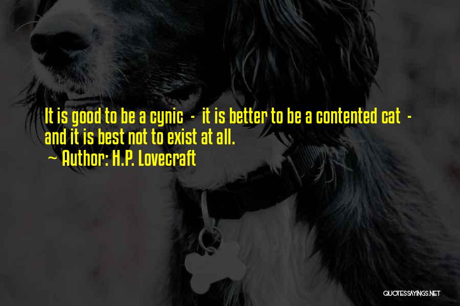 H.P. Lovecraft Quotes: It Is Good To Be A Cynic - It Is Better To Be A Contented Cat - And It Is