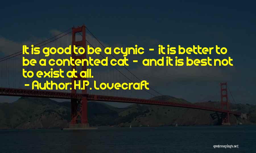 H.P. Lovecraft Quotes: It Is Good To Be A Cynic - It Is Better To Be A Contented Cat - And It Is