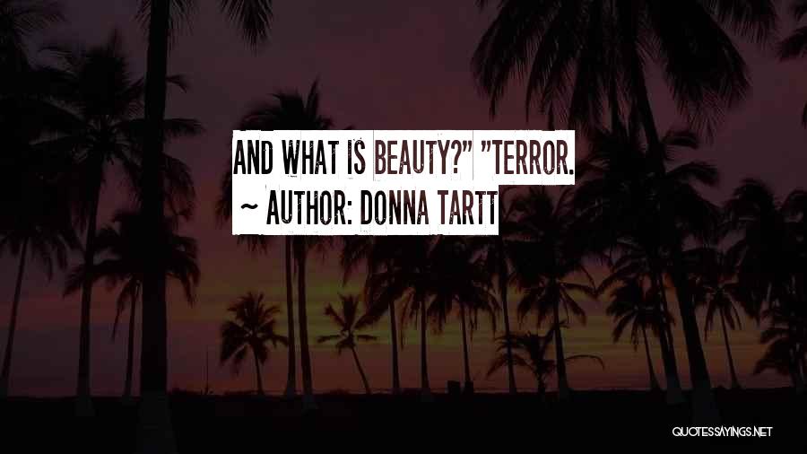 Donna Tartt Quotes: And What Is Beauty? Terror.