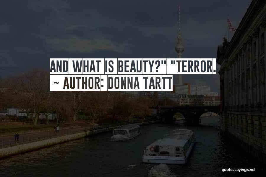 Donna Tartt Quotes: And What Is Beauty? Terror.