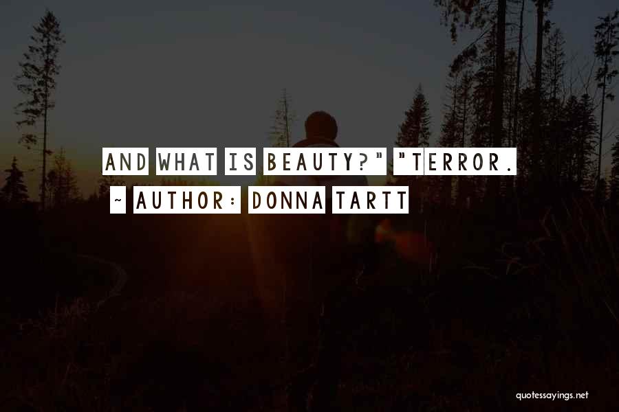 Donna Tartt Quotes: And What Is Beauty? Terror.