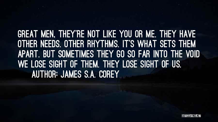 James S.A. Corey Quotes: Great Men, They're Not Like You Or Me. They Have Other Needs. Other Rhythms. It's What Sets Them Apart. But