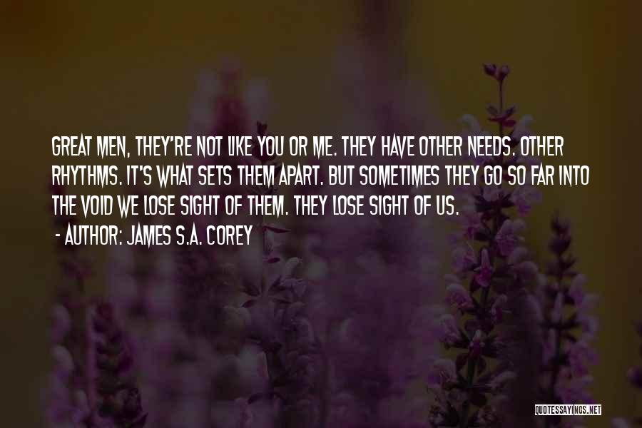 James S.A. Corey Quotes: Great Men, They're Not Like You Or Me. They Have Other Needs. Other Rhythms. It's What Sets Them Apart. But