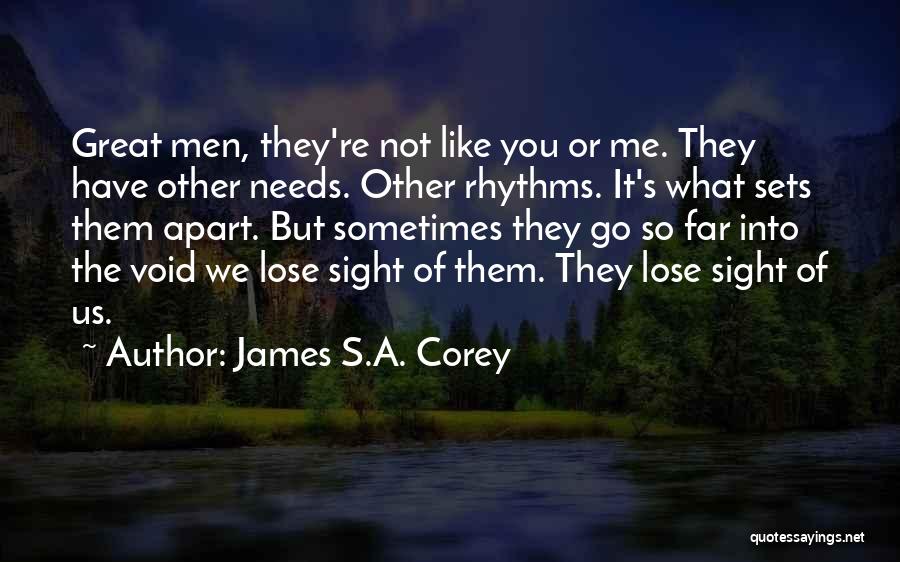 James S.A. Corey Quotes: Great Men, They're Not Like You Or Me. They Have Other Needs. Other Rhythms. It's What Sets Them Apart. But