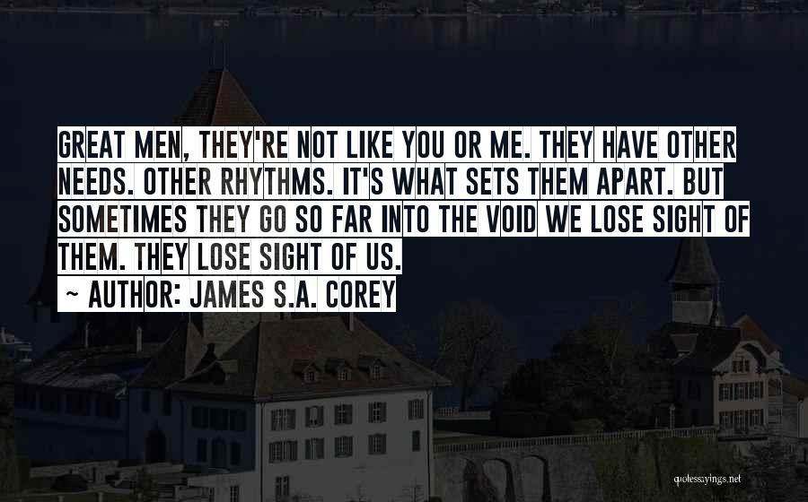 James S.A. Corey Quotes: Great Men, They're Not Like You Or Me. They Have Other Needs. Other Rhythms. It's What Sets Them Apart. But