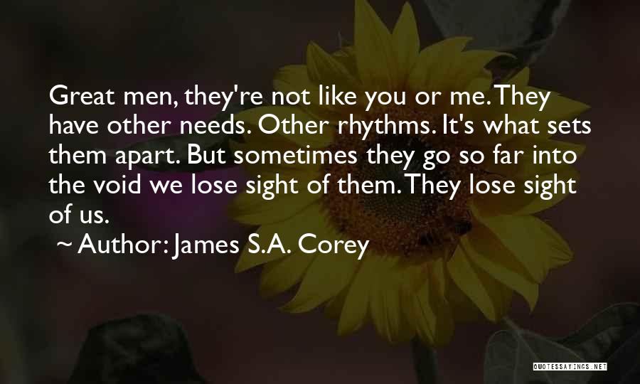 James S.A. Corey Quotes: Great Men, They're Not Like You Or Me. They Have Other Needs. Other Rhythms. It's What Sets Them Apart. But