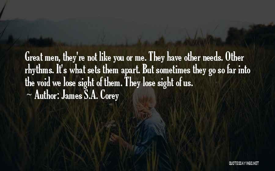 James S.A. Corey Quotes: Great Men, They're Not Like You Or Me. They Have Other Needs. Other Rhythms. It's What Sets Them Apart. But