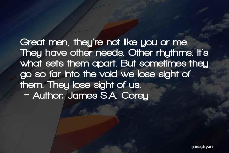 James S.A. Corey Quotes: Great Men, They're Not Like You Or Me. They Have Other Needs. Other Rhythms. It's What Sets Them Apart. But