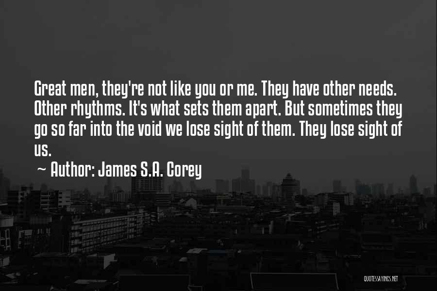 James S.A. Corey Quotes: Great Men, They're Not Like You Or Me. They Have Other Needs. Other Rhythms. It's What Sets Them Apart. But