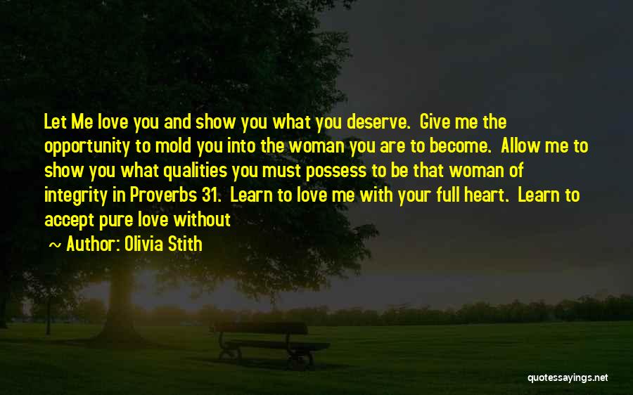 Olivia Stith Quotes: Let Me Love You And Show You What You Deserve. Give Me The Opportunity To Mold You Into The Woman