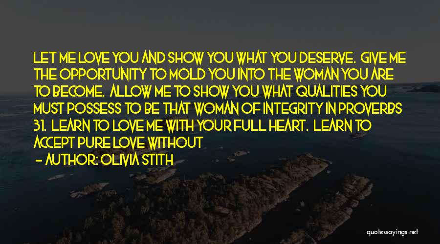 Olivia Stith Quotes: Let Me Love You And Show You What You Deserve. Give Me The Opportunity To Mold You Into The Woman