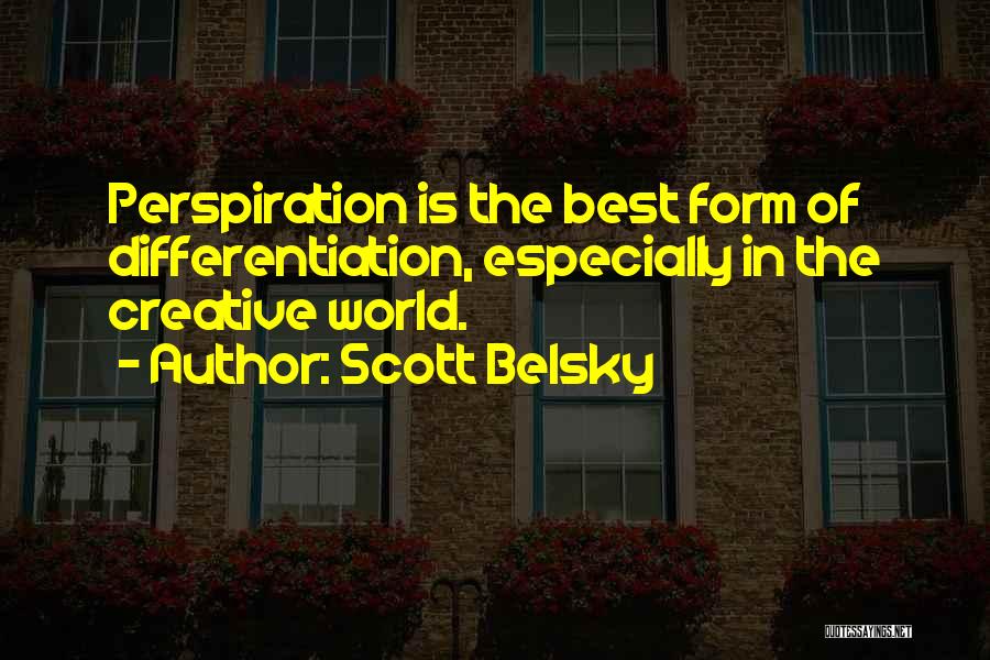 Scott Belsky Quotes: Perspiration Is The Best Form Of Differentiation, Especially In The Creative World.