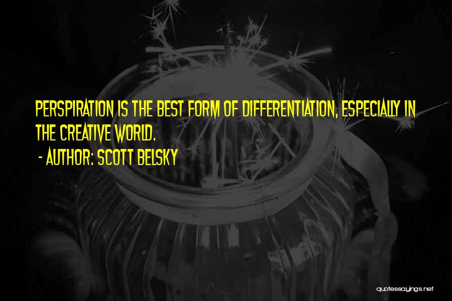 Scott Belsky Quotes: Perspiration Is The Best Form Of Differentiation, Especially In The Creative World.