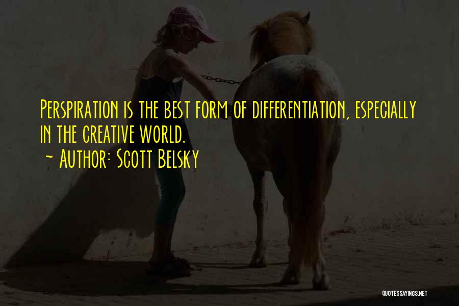 Scott Belsky Quotes: Perspiration Is The Best Form Of Differentiation, Especially In The Creative World.