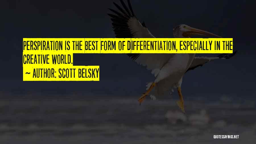 Scott Belsky Quotes: Perspiration Is The Best Form Of Differentiation, Especially In The Creative World.