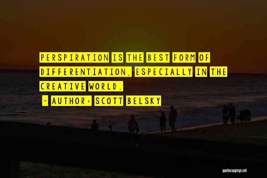 Scott Belsky Quotes: Perspiration Is The Best Form Of Differentiation, Especially In The Creative World.