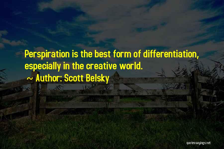 Scott Belsky Quotes: Perspiration Is The Best Form Of Differentiation, Especially In The Creative World.