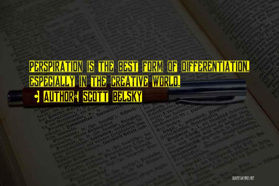 Scott Belsky Quotes: Perspiration Is The Best Form Of Differentiation, Especially In The Creative World.