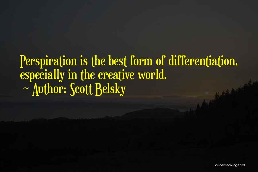 Scott Belsky Quotes: Perspiration Is The Best Form Of Differentiation, Especially In The Creative World.