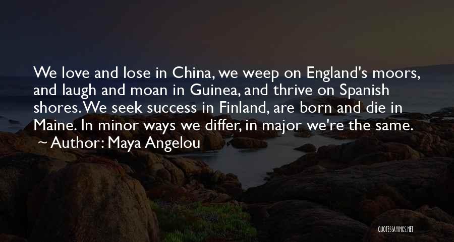 Maya Angelou Quotes: We Love And Lose In China, We Weep On England's Moors, And Laugh And Moan In Guinea, And Thrive On