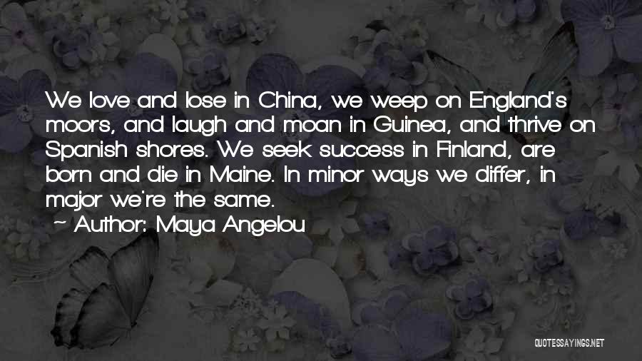 Maya Angelou Quotes: We Love And Lose In China, We Weep On England's Moors, And Laugh And Moan In Guinea, And Thrive On