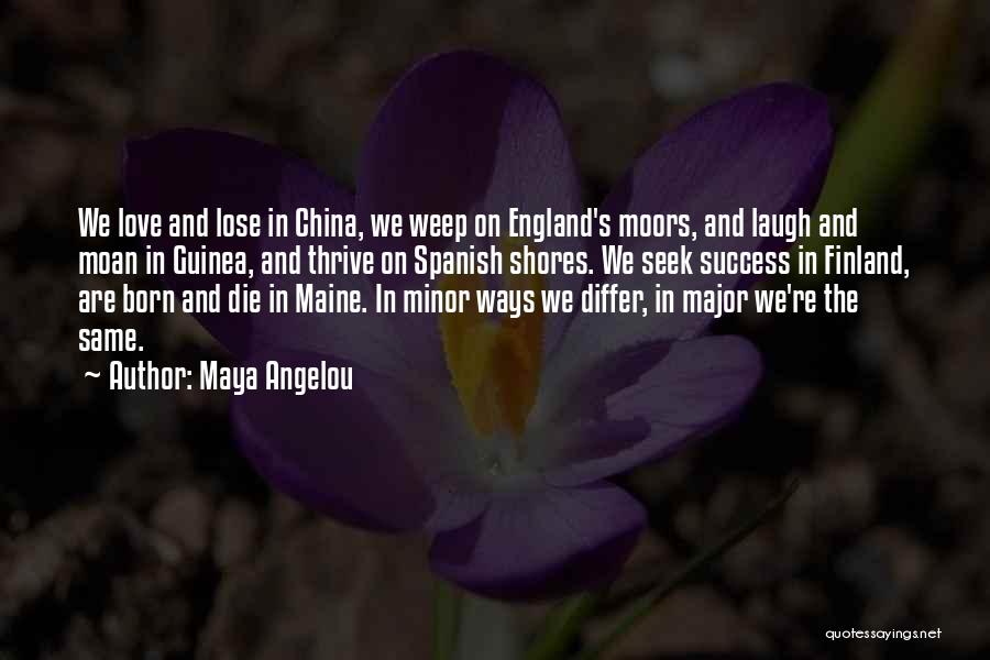 Maya Angelou Quotes: We Love And Lose In China, We Weep On England's Moors, And Laugh And Moan In Guinea, And Thrive On