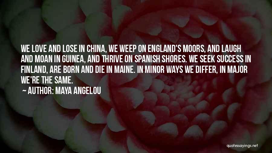 Maya Angelou Quotes: We Love And Lose In China, We Weep On England's Moors, And Laugh And Moan In Guinea, And Thrive On