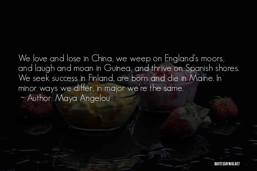 Maya Angelou Quotes: We Love And Lose In China, We Weep On England's Moors, And Laugh And Moan In Guinea, And Thrive On