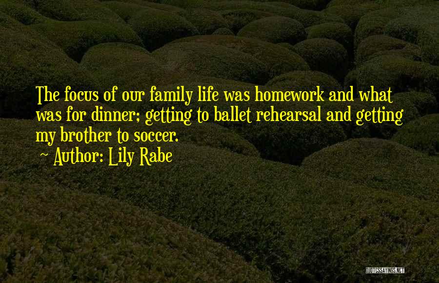 Lily Rabe Quotes: The Focus Of Our Family Life Was Homework And What Was For Dinner; Getting To Ballet Rehearsal And Getting My