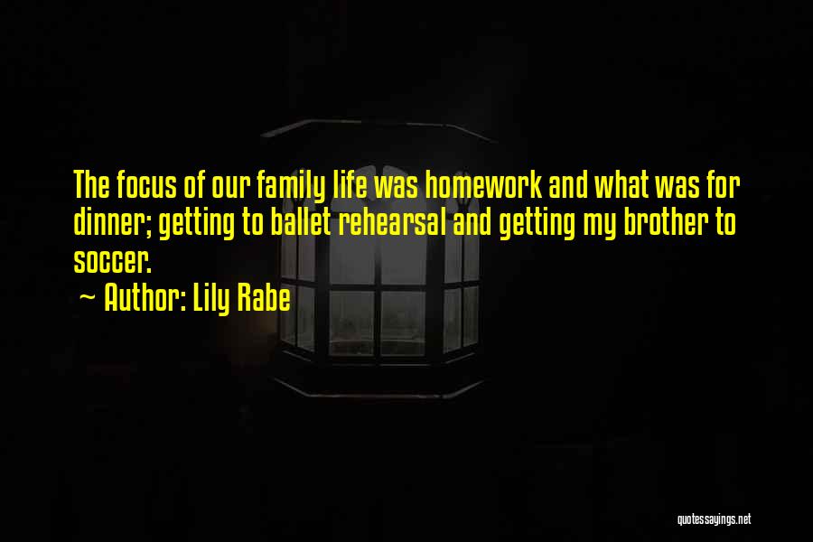 Lily Rabe Quotes: The Focus Of Our Family Life Was Homework And What Was For Dinner; Getting To Ballet Rehearsal And Getting My