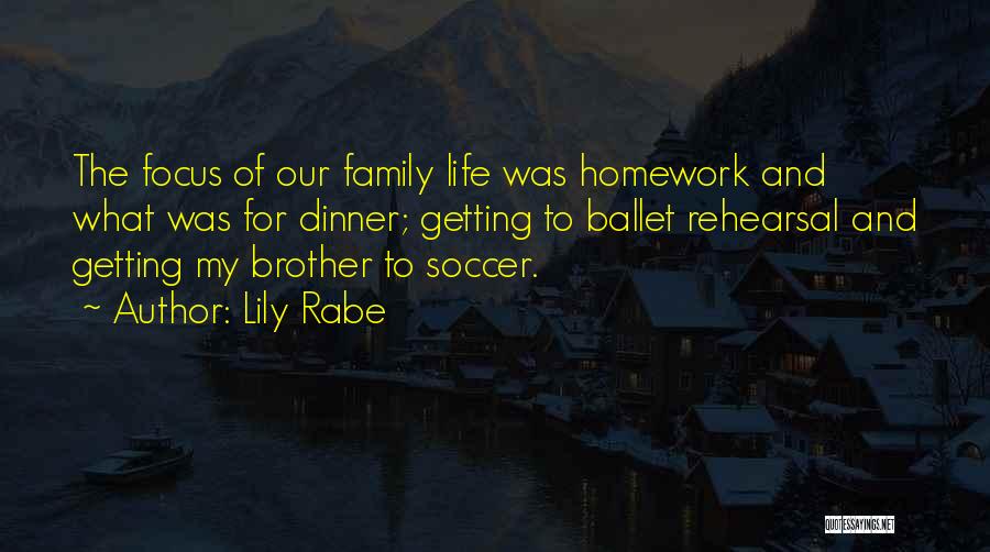 Lily Rabe Quotes: The Focus Of Our Family Life Was Homework And What Was For Dinner; Getting To Ballet Rehearsal And Getting My