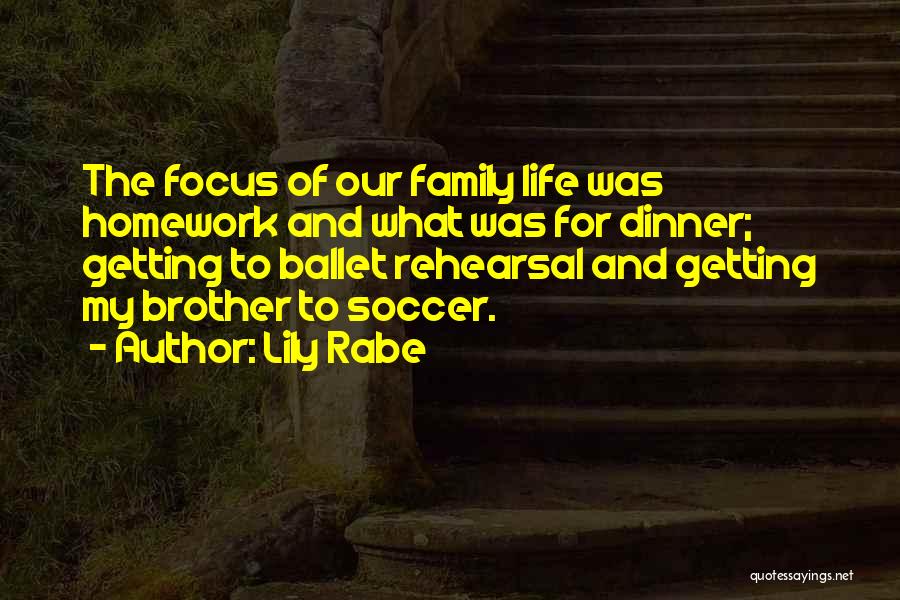 Lily Rabe Quotes: The Focus Of Our Family Life Was Homework And What Was For Dinner; Getting To Ballet Rehearsal And Getting My