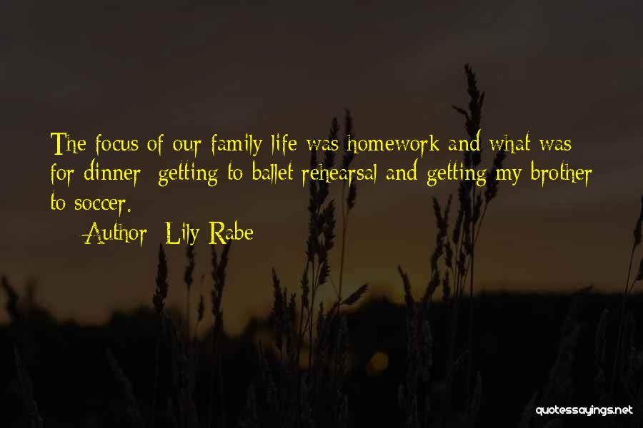 Lily Rabe Quotes: The Focus Of Our Family Life Was Homework And What Was For Dinner; Getting To Ballet Rehearsal And Getting My