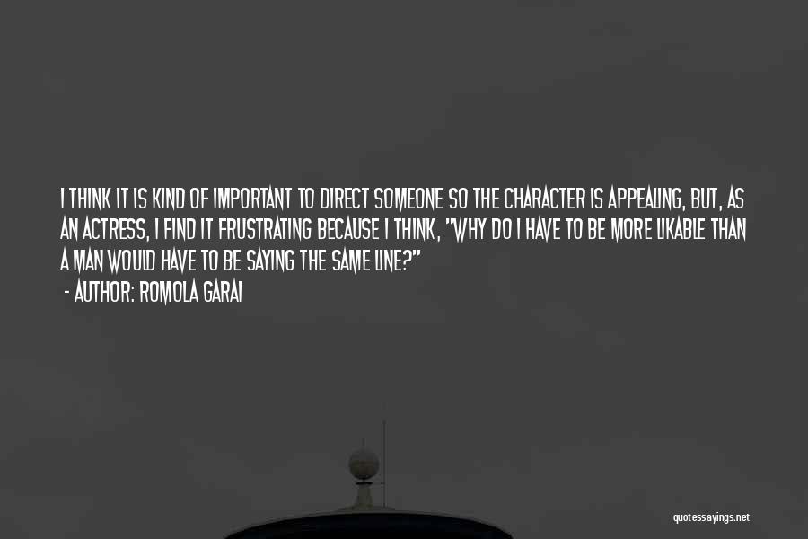 Romola Garai Quotes: I Think It Is Kind Of Important To Direct Someone So The Character Is Appealing, But, As An Actress, I