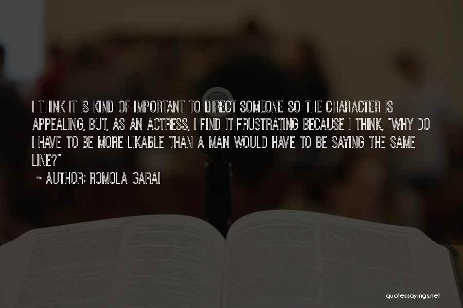 Romola Garai Quotes: I Think It Is Kind Of Important To Direct Someone So The Character Is Appealing, But, As An Actress, I