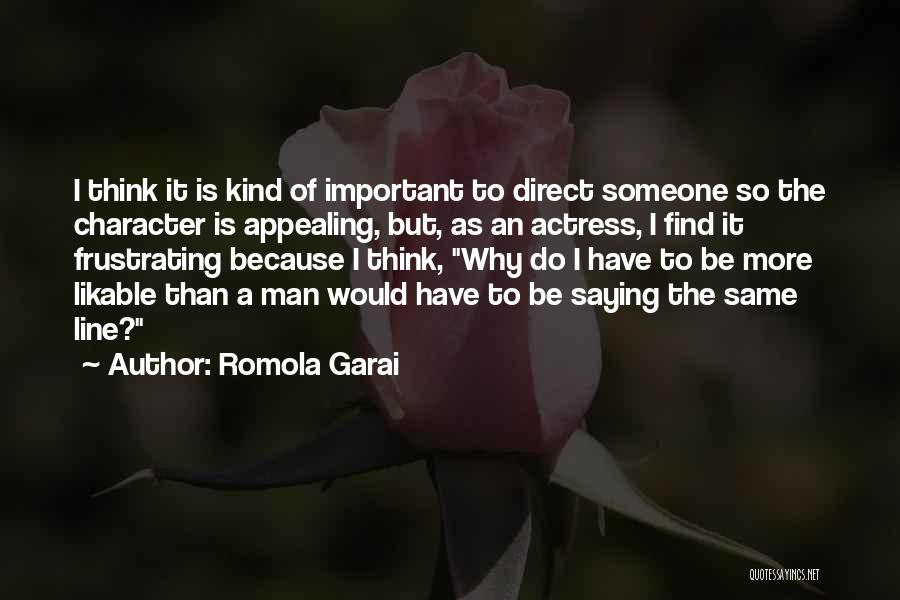 Romola Garai Quotes: I Think It Is Kind Of Important To Direct Someone So The Character Is Appealing, But, As An Actress, I
