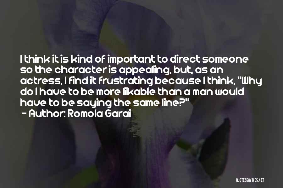 Romola Garai Quotes: I Think It Is Kind Of Important To Direct Someone So The Character Is Appealing, But, As An Actress, I