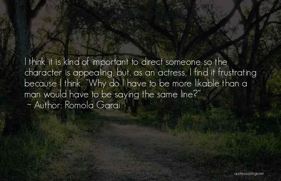 Romola Garai Quotes: I Think It Is Kind Of Important To Direct Someone So The Character Is Appealing, But, As An Actress, I